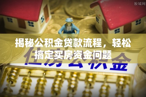 金昌揭秘公积金贷款流程，轻松搞定买房资金问题