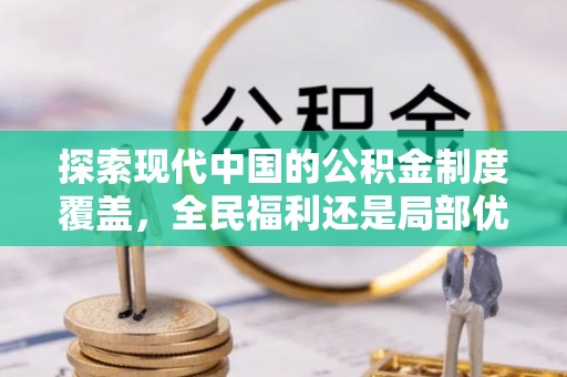 金昌探索现代中国的公积金制度覆盖，全民福利还是局部优势？