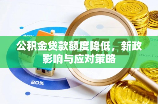 金昌公积金贷款额度降低，新政影响与应对策略