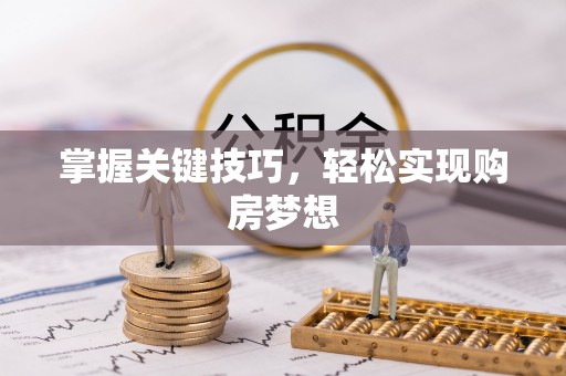 金昌掌握关键技巧，轻松实现购房梦想