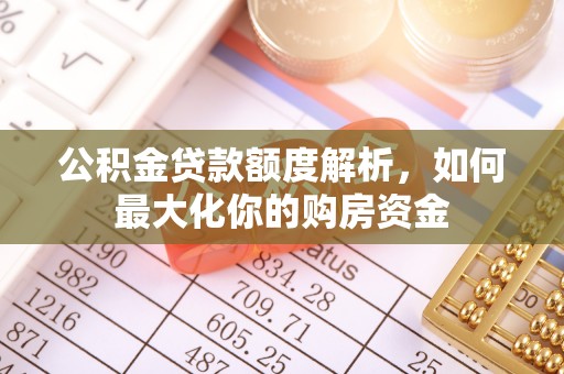 金昌公积金贷款额度解析，如何最大化你的购房资金