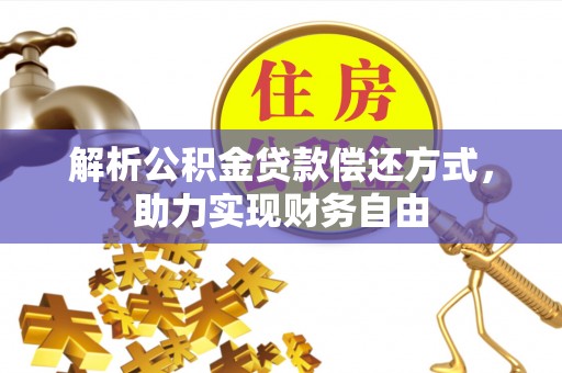 金昌解析公积金贷款偿还方式，助力实现财务自由