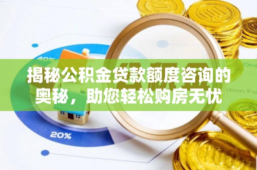 金昌揭秘公积金贷款额度咨询的奥秘，助您轻松购房无忧