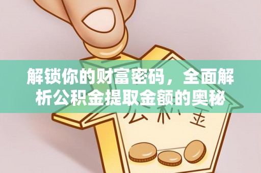 金昌解锁你的财富密码，全面解析公积金提取金额的奥秘