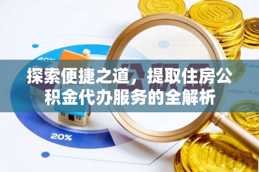 金昌探索便捷之道，提取住房公积金代办服务的全解析