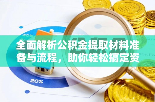 金昌全面解析公积金提取材料准备与流程，助你轻松搞定资金提取