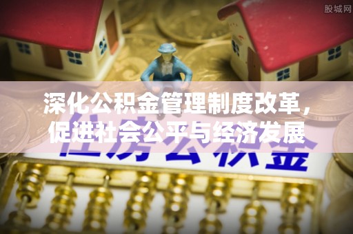 金昌深化公积金管理制度改革，促进社会公平与经济发展