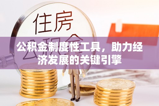 金昌公积金制度性工具，助力经济发展的关键引擎