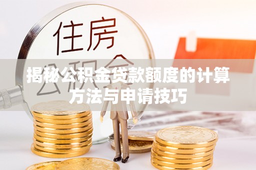 金昌揭秘公积金贷款额度的计算方法与申请技巧