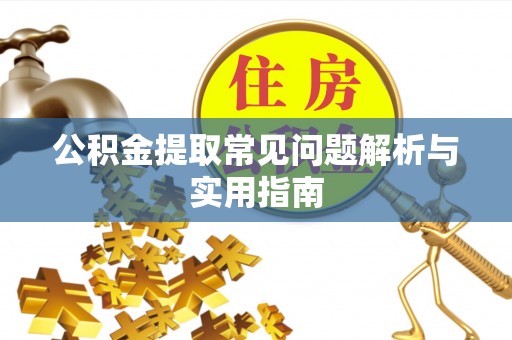 金昌公积金提取常见问题解析与实用指南