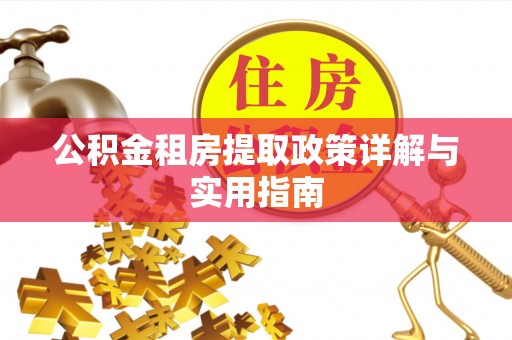 金昌公积金租房提取政策详解与实用指南