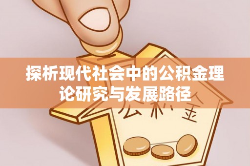 金昌探析现代社会中的公积金理论研究与发展路径