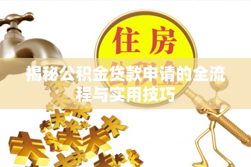 金昌揭秘公积金贷款申请的全流程与实用技巧