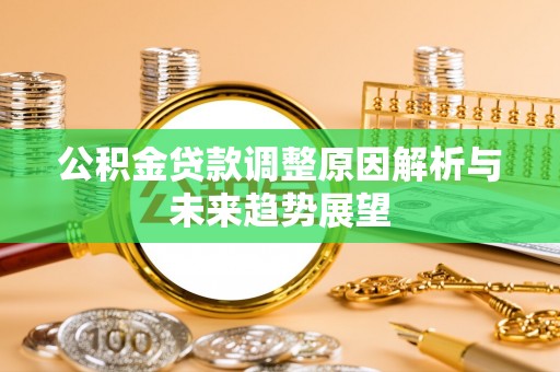 金昌公积金贷款调整原因解析与未来趋势展望