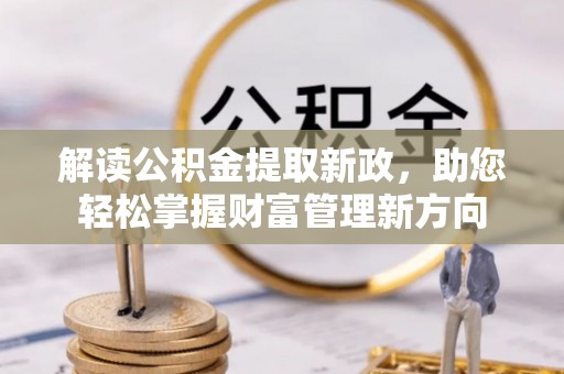 金昌解读公积金提取新政，助您轻松掌握财富管理新方向