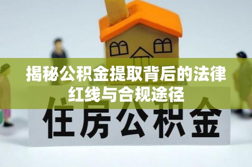 金昌揭秘公积金提取背后的法律红线与合规途径