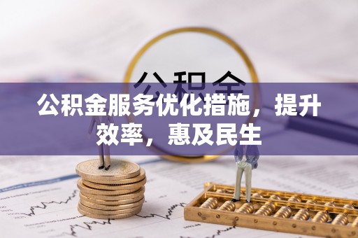 金昌公积金服务优化措施，提升效率，惠及民生