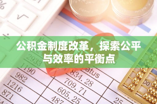 金昌公积金制度改革，探索公平与效率的平衡点