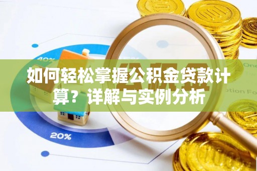 金昌如何轻松掌握公积金贷款计算？详解与实例分析