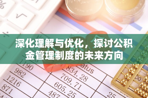 金昌深化理解与优化，探讨公积金管理制度的未来方向