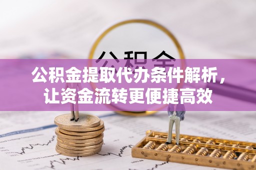 金昌公积金提取代办条件解析，让资金流转更便捷高效