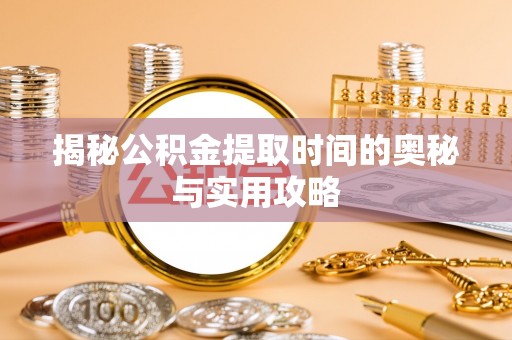 金昌揭秘公积金提取时间的奥秘与实用攻略