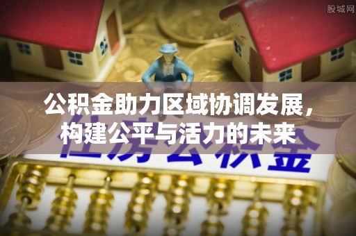 金昌公积金助力区域协调发展，构建公平与活力的未来