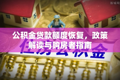 金昌公积金贷款额度恢复，政策解读与购房者指南