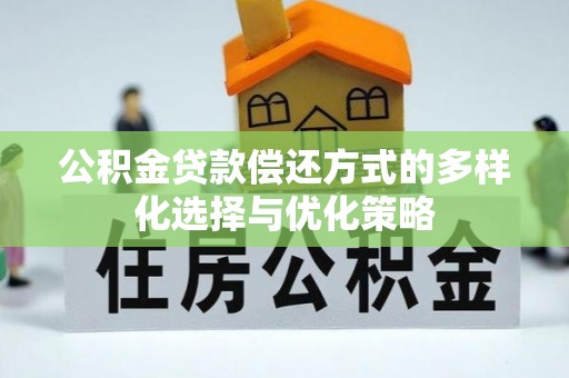 金昌公积金贷款偿还方式的多样化选择与优化策略