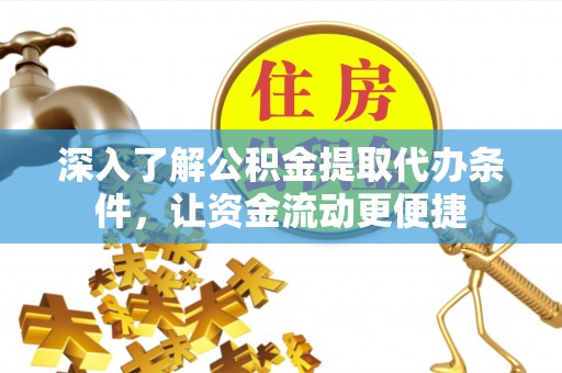 金昌深入了解公积金提取代办条件，让资金流动更便捷